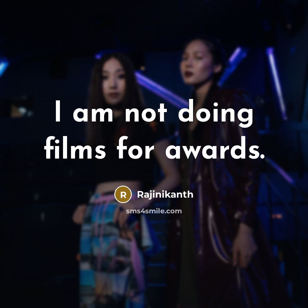 “I am not doing films for awards.” quote by Rajinikanth
