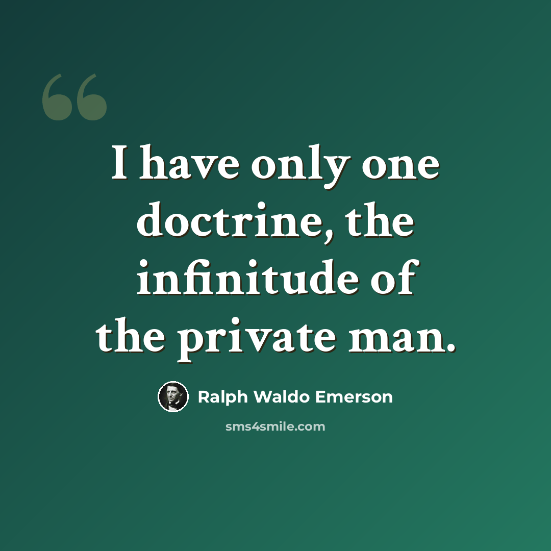 “I have only one doctrine, the infinitude of the private man.” quote by Ralph Waldo Emerson
