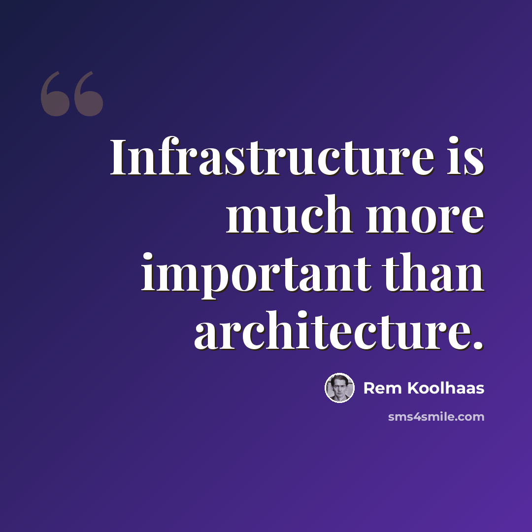 “Infrastructure is much more important than architecture.” quote by Rem Koolhaas