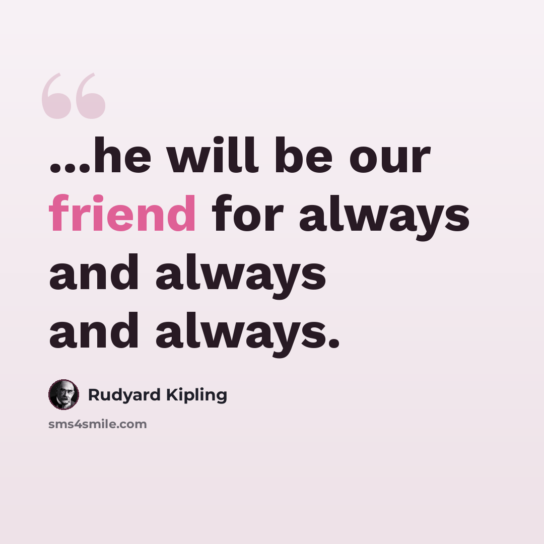 “...he will be our friend for always and always and always.” quote by Rudyard Kipling