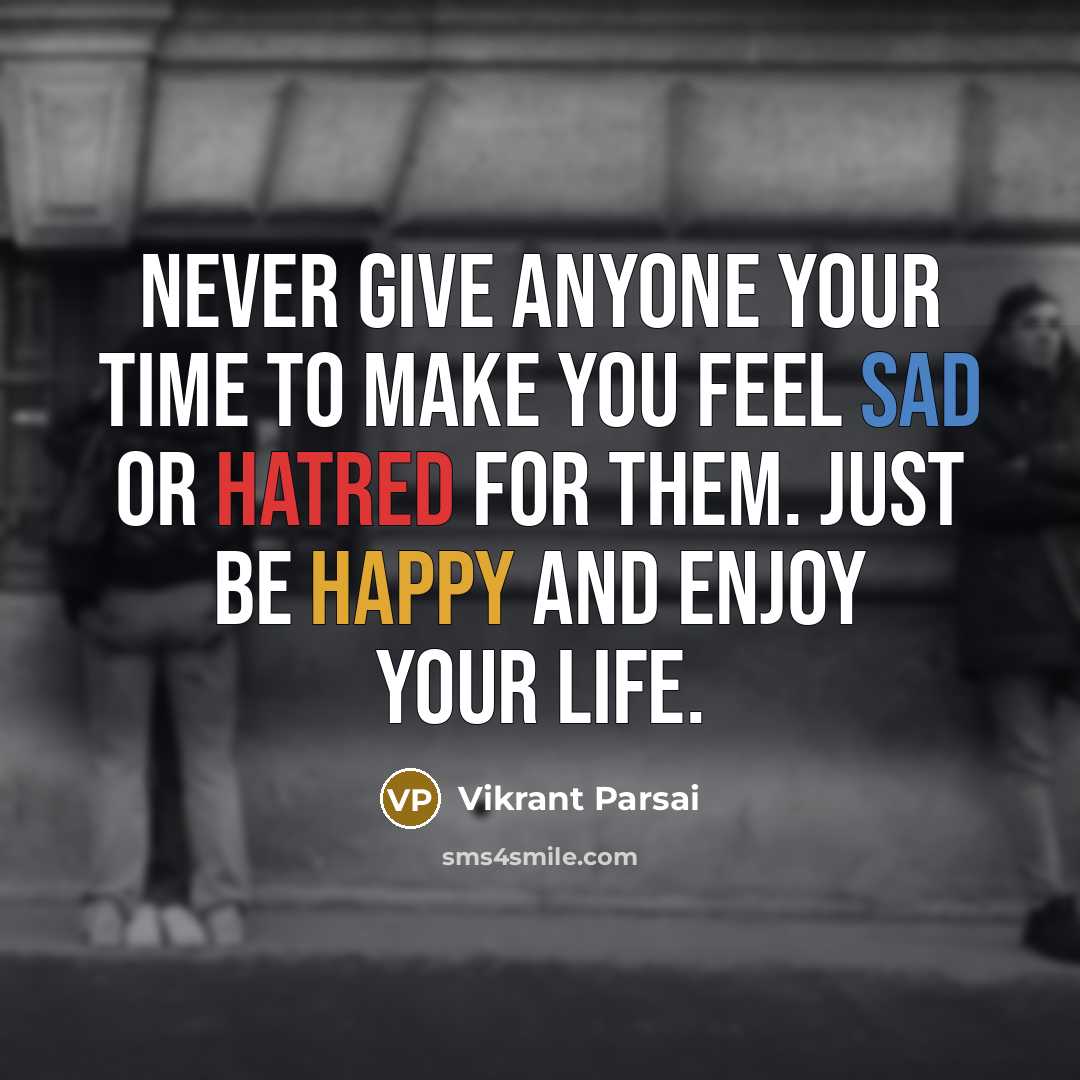 “Never give anyone your time to make you feel sad or hatred for them. Just be happy and enjoy your life.” quote by Vikrant Parsai