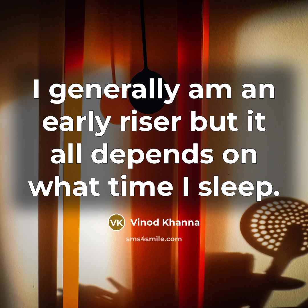 “I generally am an early riser but it all depends on what time I sleep.” quote by Vinod Khanna
