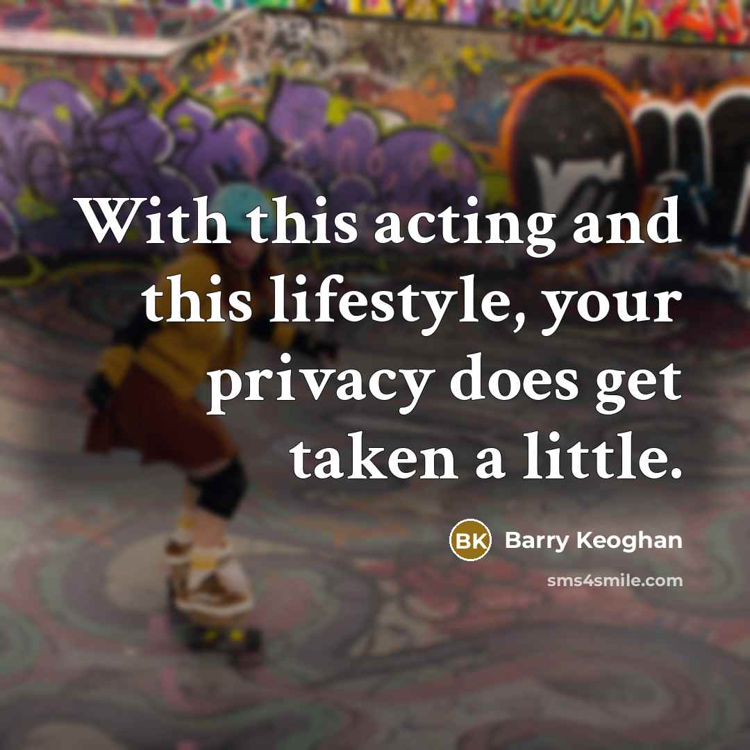 “With this acting and this lifestyle, your privacy does get taken a little.” quote by Barry Keoghan