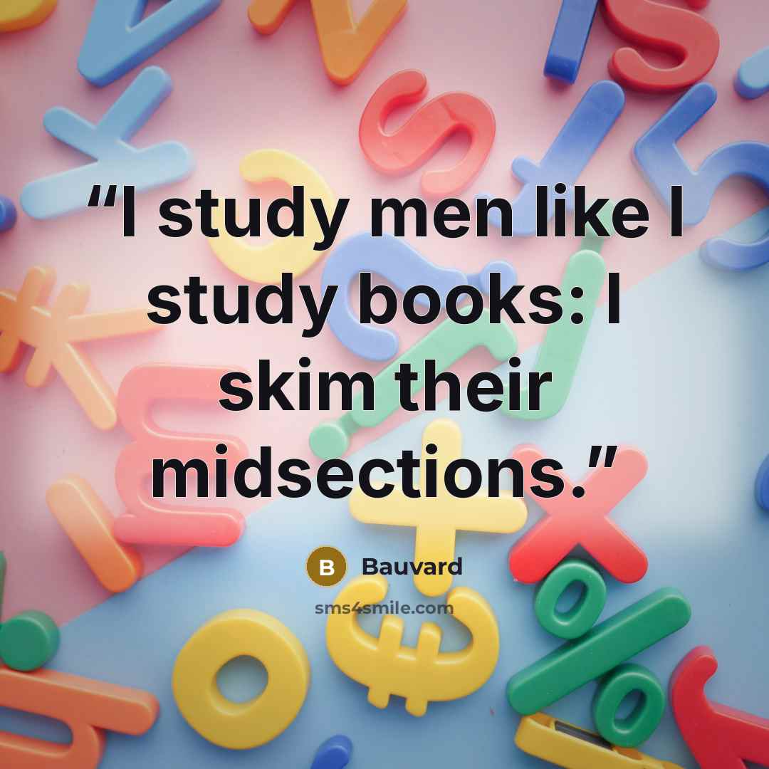 “I study men like I study books: I skim their midsections.” quote by Bauvard