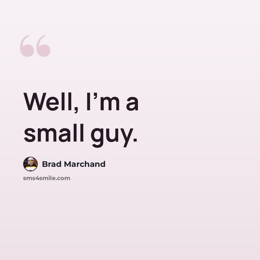 “Well, I'm a small guy.” quote by Brad Marchand