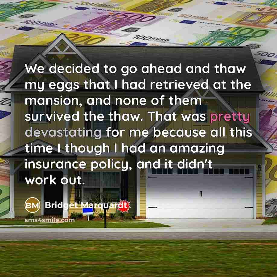 “We decided to go ahead and thaw my eggs that I had retrieved at the mansion, and none of them survived the thaw. That was pretty devastating for me because all this time I though I had an amazing insurance policy, and it didn't work out.” quote by Bridget Marquardt