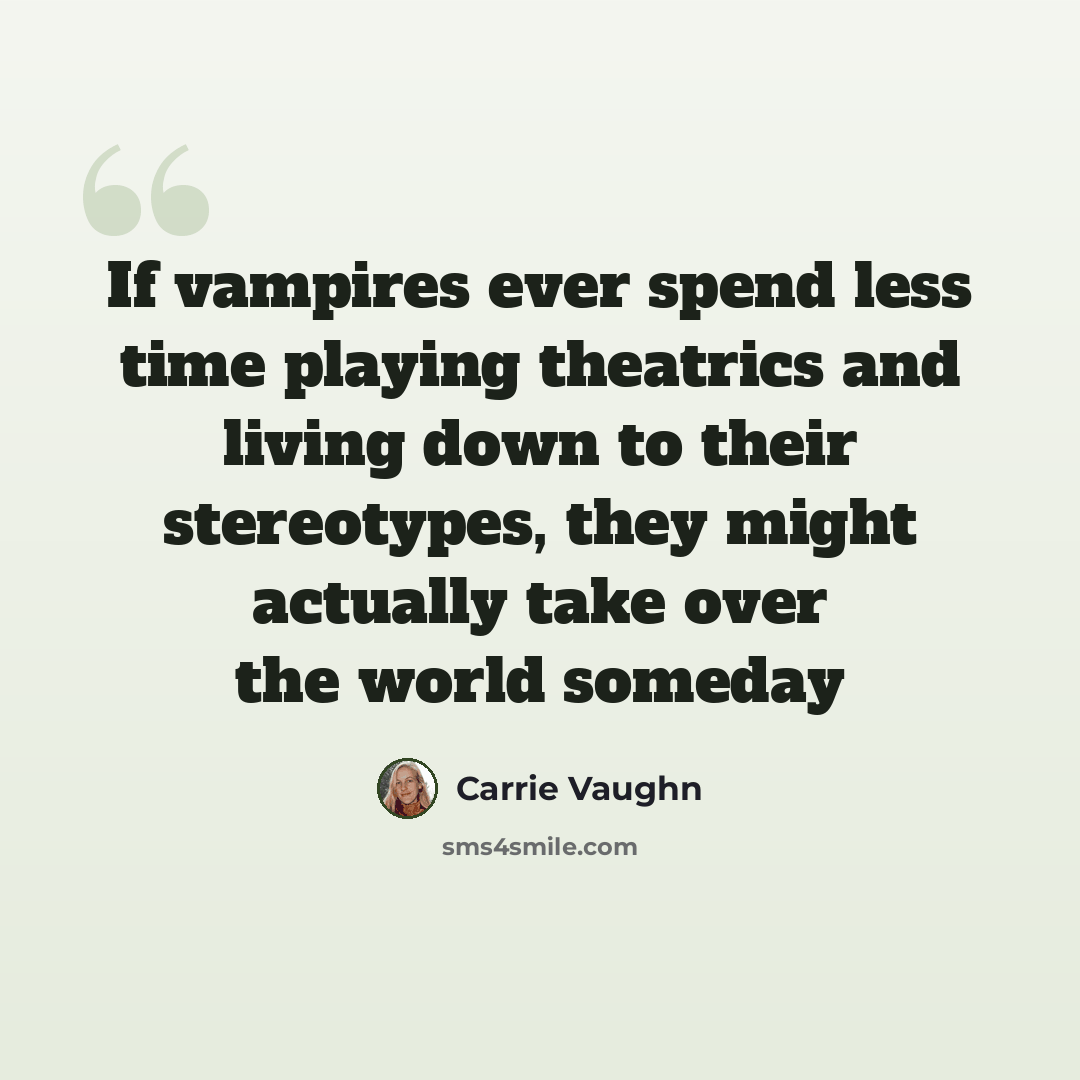 “If vampires ever spend less time playing theatrics and living down to their stereotypes, they might actually take over the world someday” quote by Carrie Vaughn