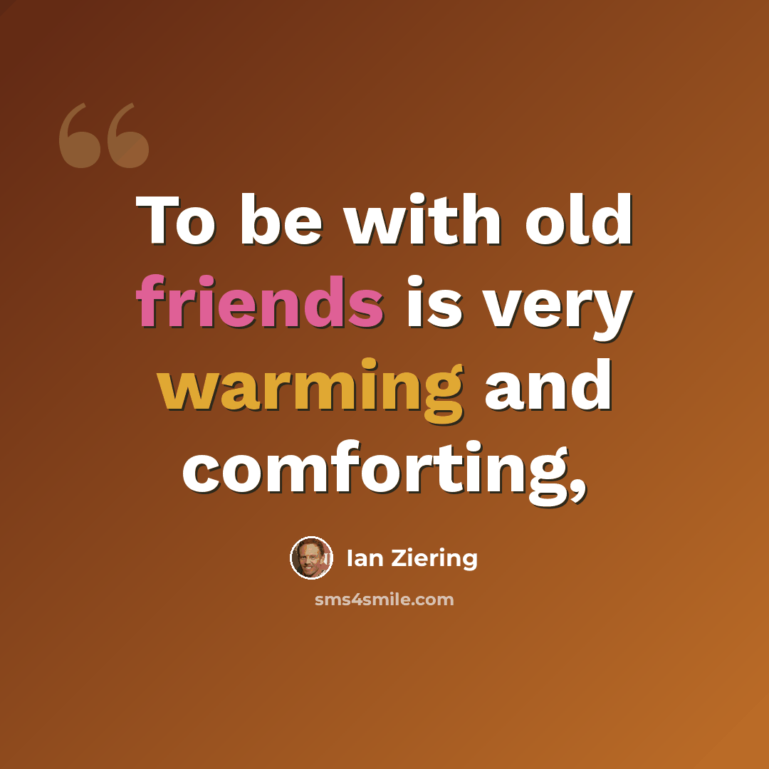 “To be with old friends is very warming and comforting,” quote by Ian Ziering