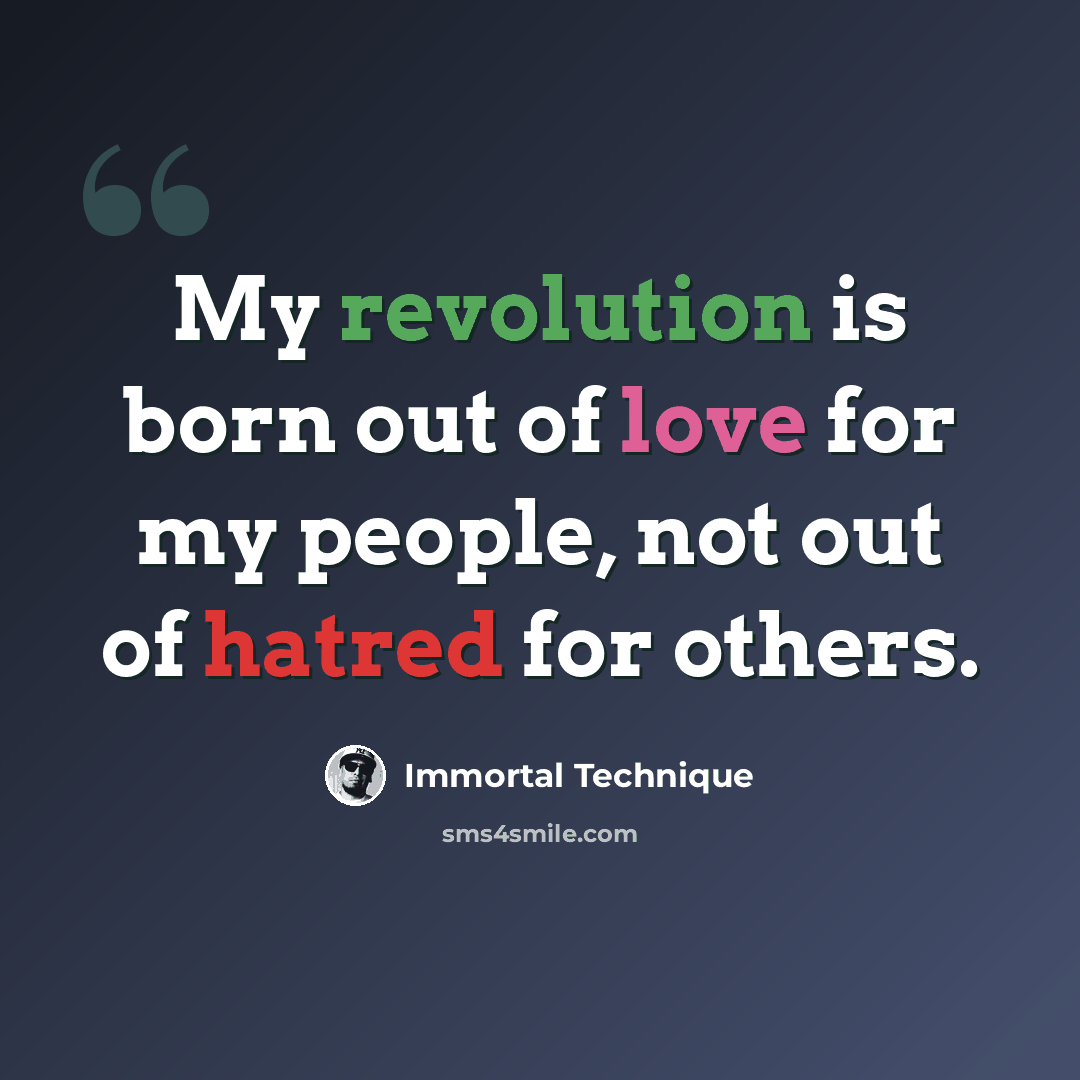 “My revolution is born out of love for my people, not out of hatred for others.” quote by Immortal Technique