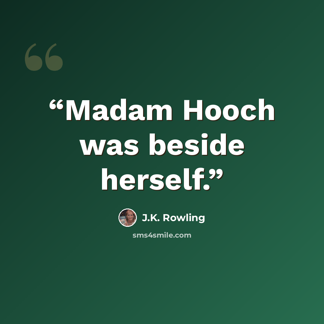 “Madam Hooch was beside herself.” quote by J.K. Rowling