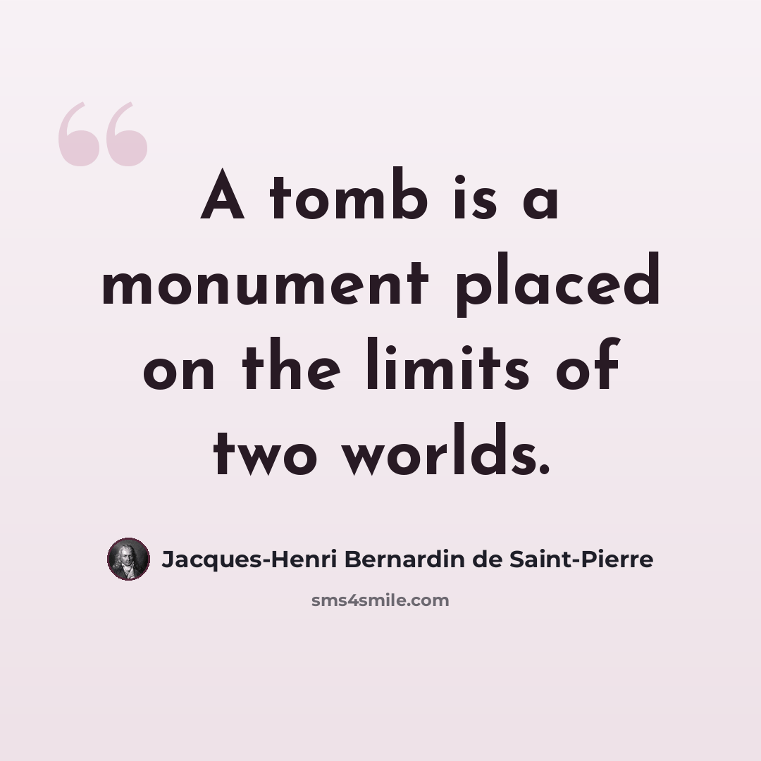 “A tomb is a monument placed on the limits of two worlds.” quote by Jacques-Henri Bernardin de Saint-Pierre