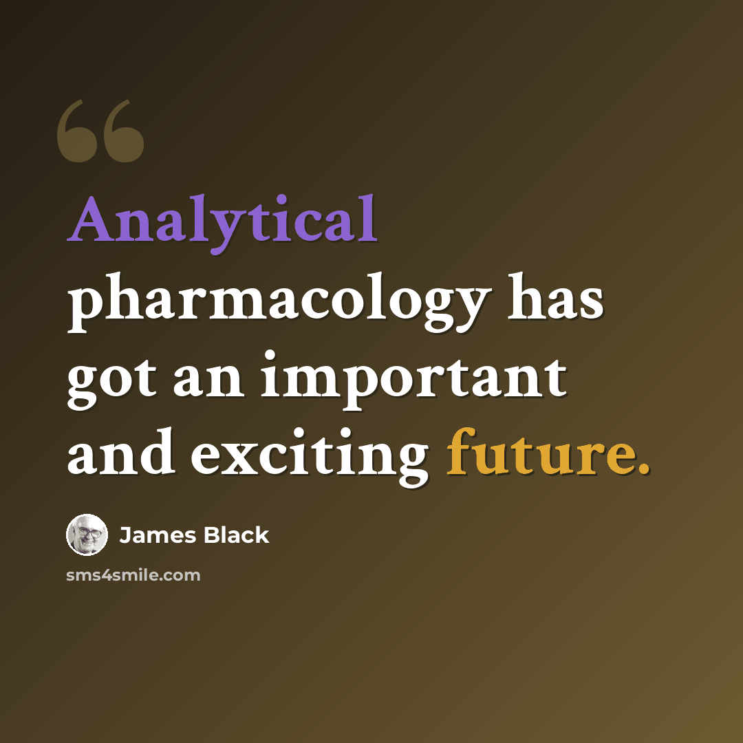 “Analytical pharmacology has got an important and exciting future.” quote by James Black
