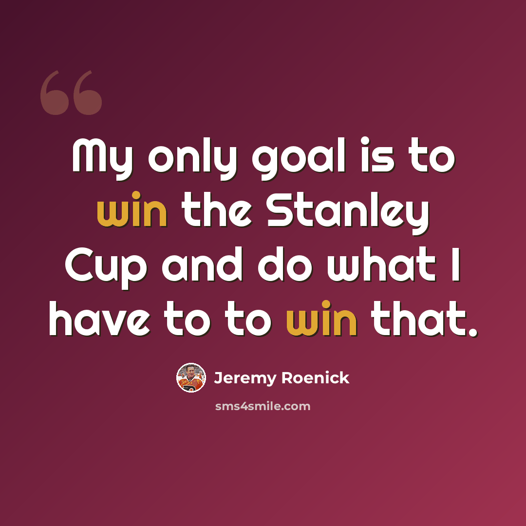 “My only goal is to win the Stanley Cup and do what I have to to win that.” quote by Jeremy Roenick