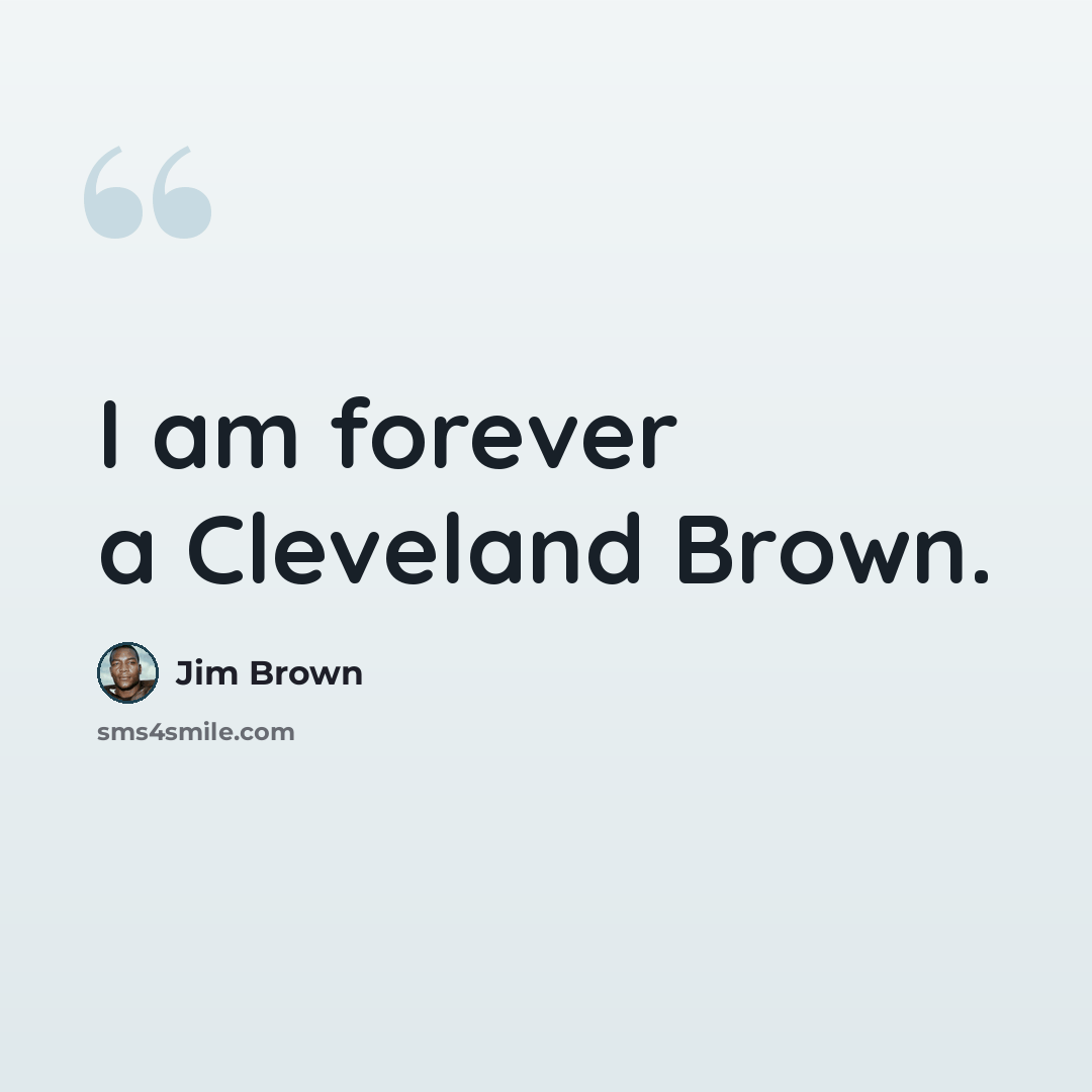 “I am forever a Cleveland Brown.” quote by Jim Brown