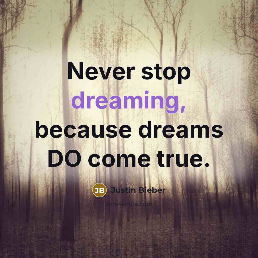 “Never stop dreaming, because dreams DO come true.” quote by Justin Bieber