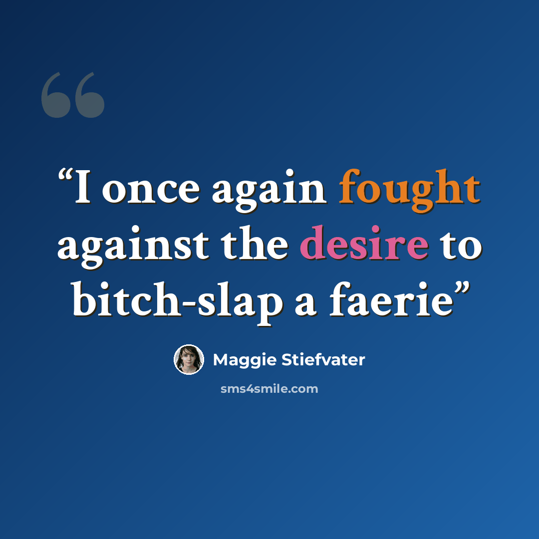 “I once again fought against the desire to bitch-slap a faerie” quote by Maggie Stiefvater