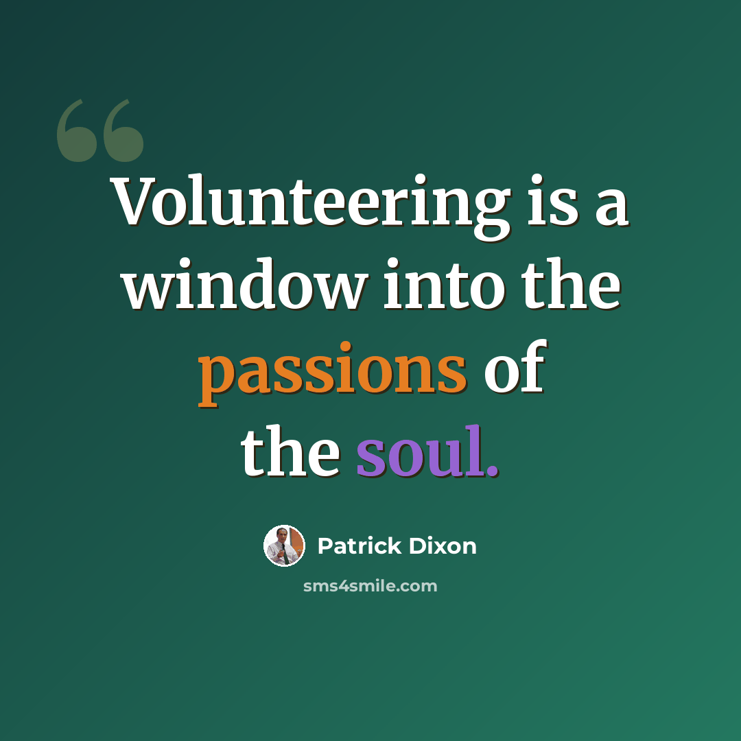 “Volunteering is a window into the passions of the soul.” quote by Patrick Dixon