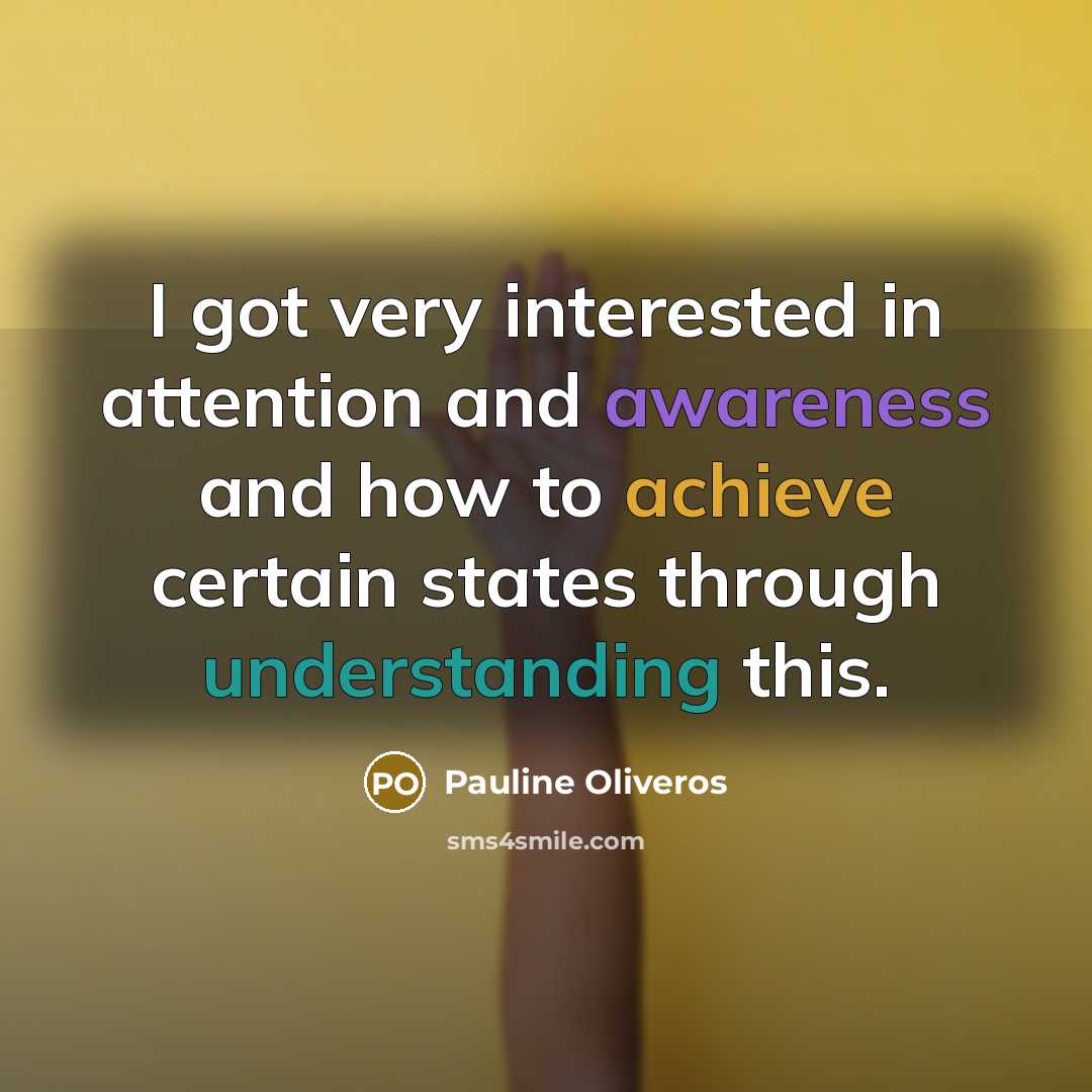 “I got very interested in attention and awareness and how to achieve certain states through understanding this.” quote by Pauline Oliveros