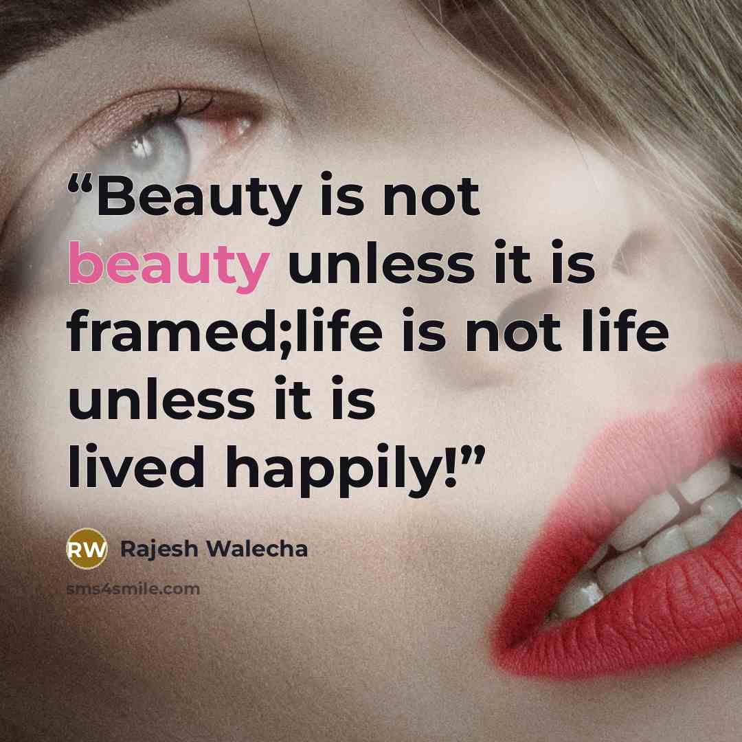“Beauty is not beauty unless it is framed;life is not life unless it is lived happily!” quote by Rajesh Walecha