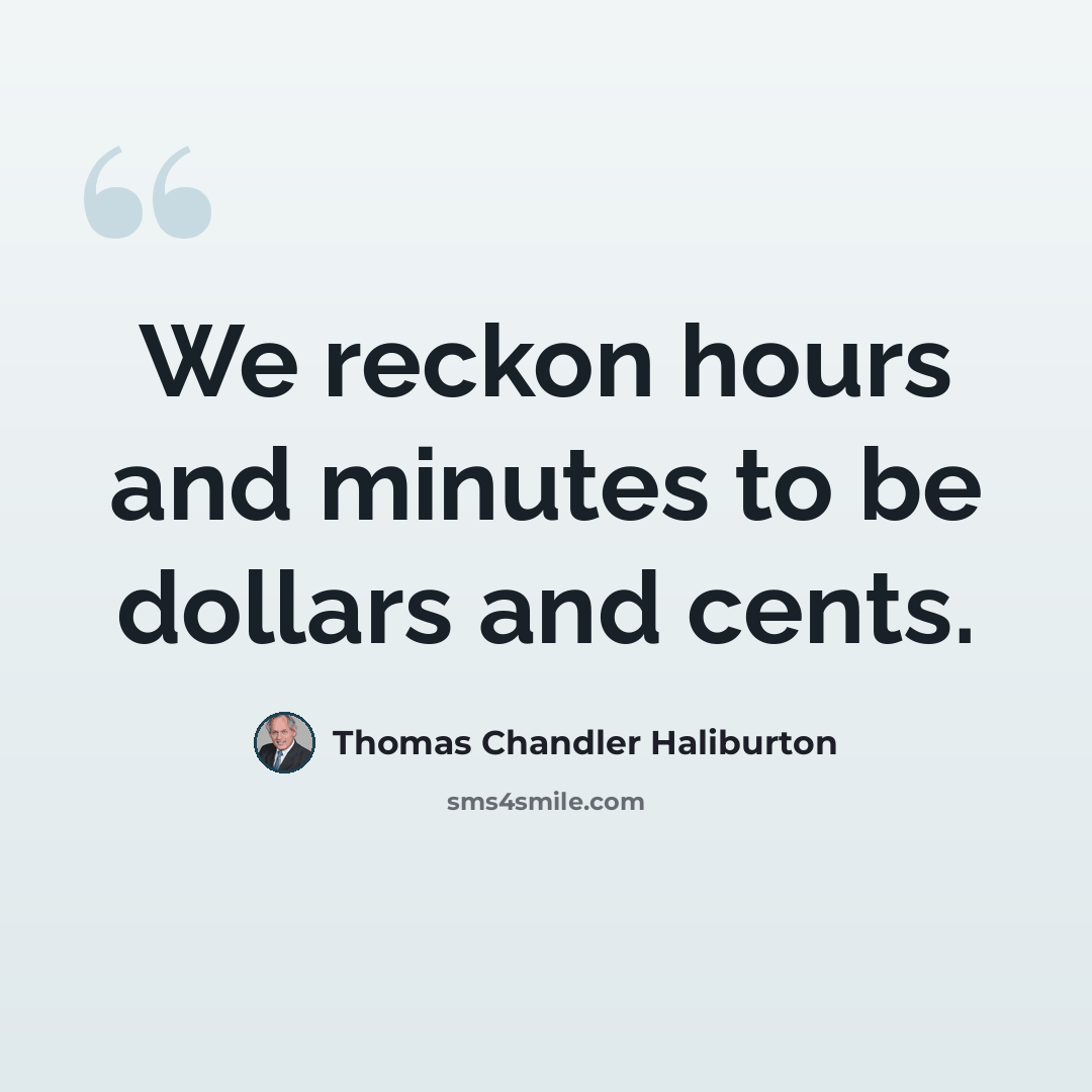 “We reckon hours and minutes to be dollars and cents.” quote by Thomas Chandler Haliburton