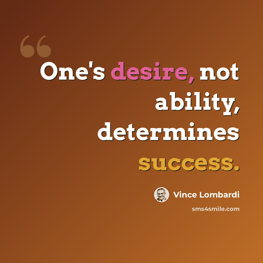 “One's desire, not ability, determines success.” quote by Vince Lombardi