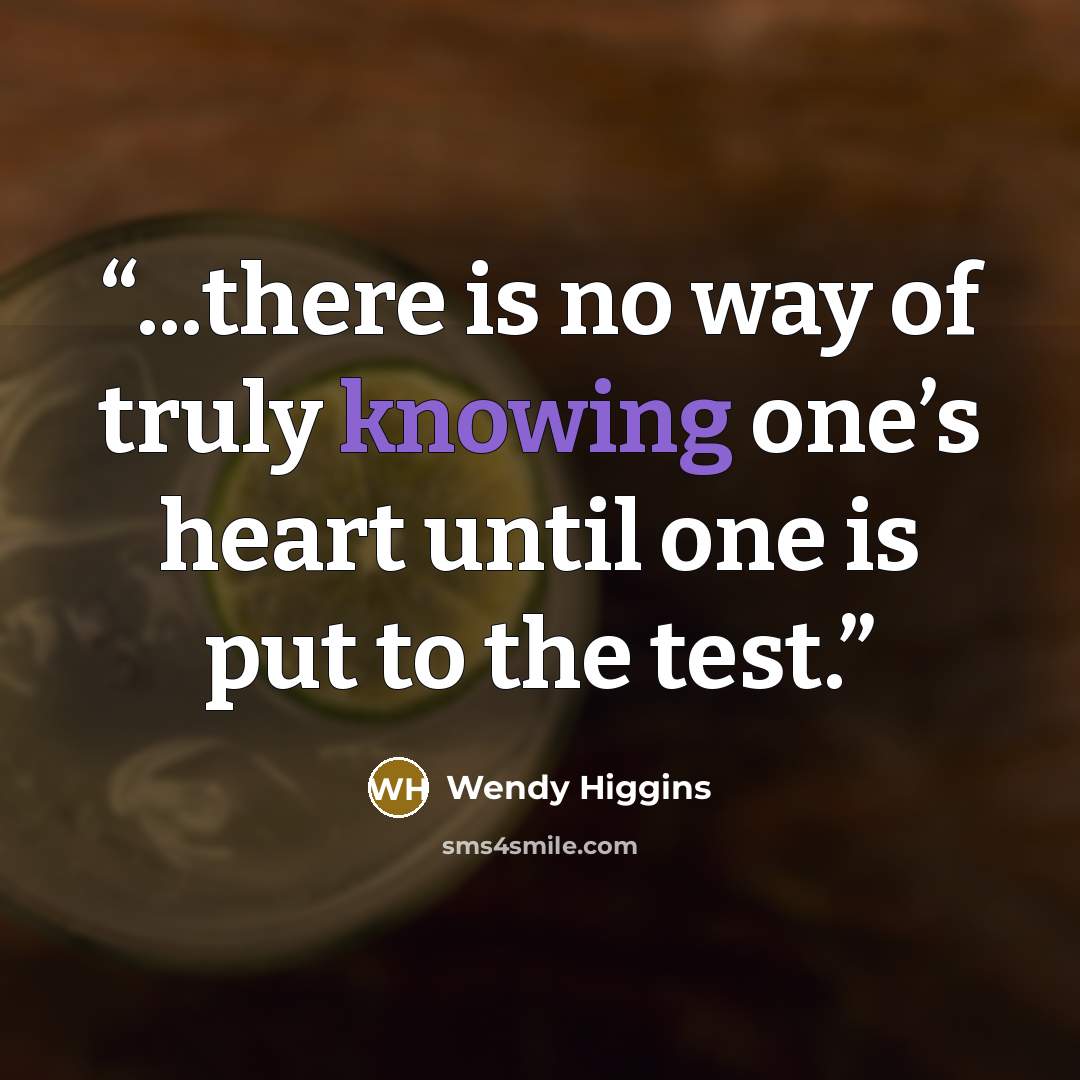 “...there is no way of truly knowing one’s heart until one is put to the test.” quote by Wendy Higgins