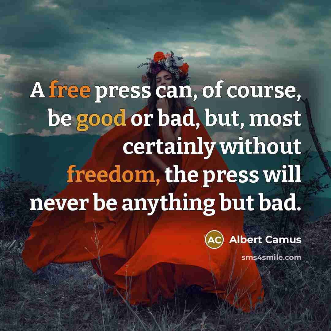 “A free press can, of course, be good or bad, but, most certainly without freedom, the press will never be anything but bad.” quote by Albert Camus