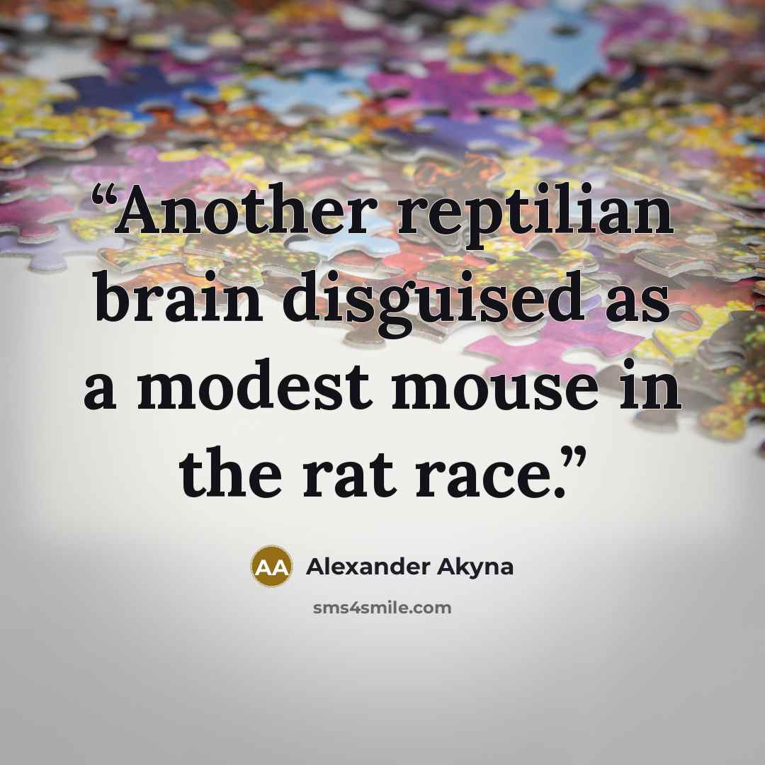 “Another reptilian brain disguised as a modest mouse in the rat race.” quote by Alexander Akyna