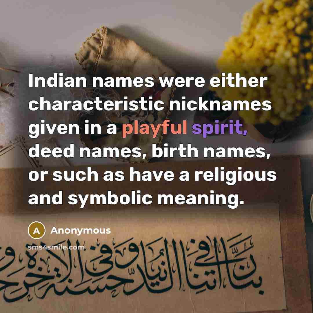“Indian names were either characteristic nicknames given in a playful spirit, deed names, birth names, or such as have a religious and symbolic meaning.” quote by Anonymous