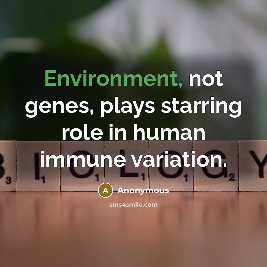 “Environment, not genes, plays starring role in human immune variation.” quote by Anonymous