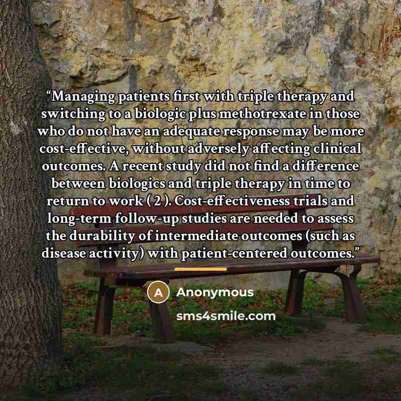 “Managing patients first with triple therapy and switching to a biologic plus methotrexate in those who do not have an adequate response may be more cost-effective, without adversely affecting clinical outcomes. A recent study did not find a difference between biologics and triple therapy in time…” quote by Anonymous
