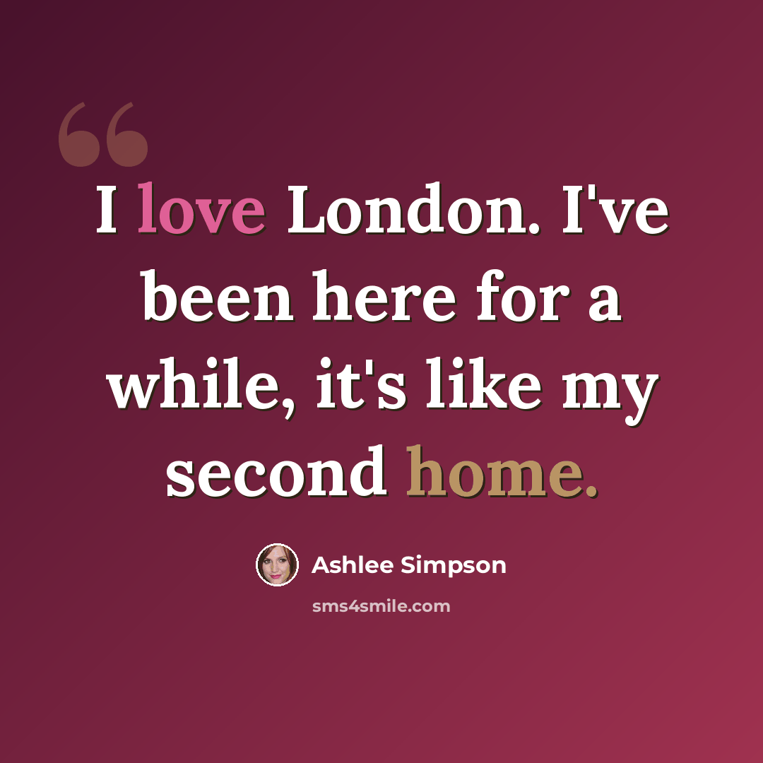 “I love London. I've been here for a while, it's like my second home.” quote by Ashlee Simpson