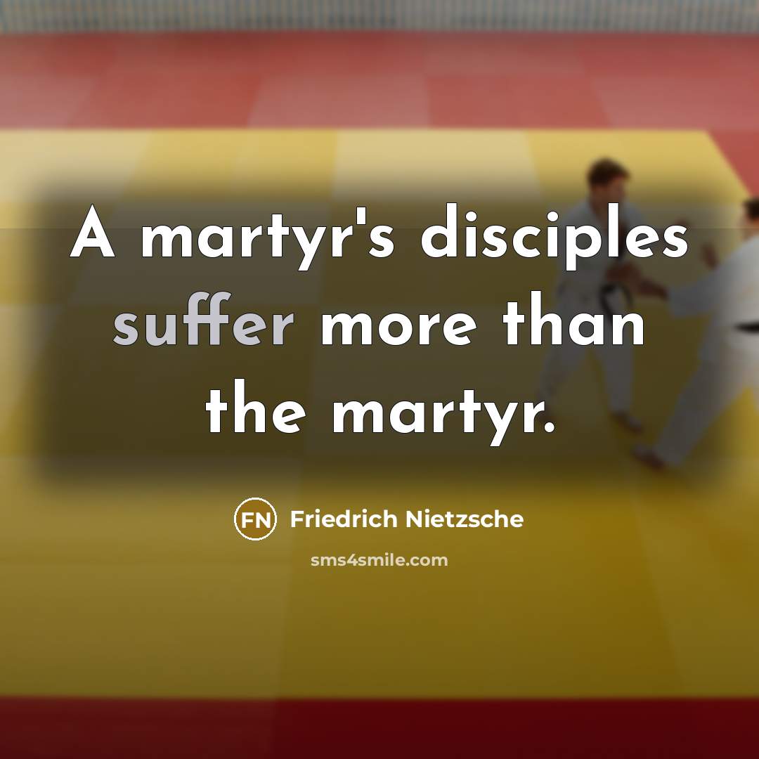 “A martyr's disciples suffer more than the martyr.” quote by Friedrich Nietzsche