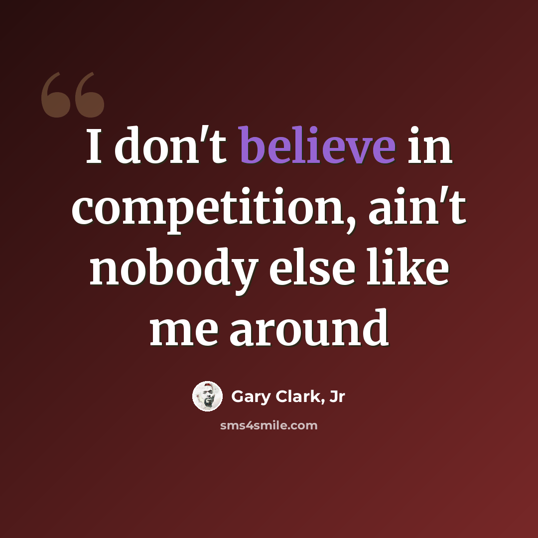 “I don't believe in competition, ain't nobody else like me around” quote by Gary Clark, Jr