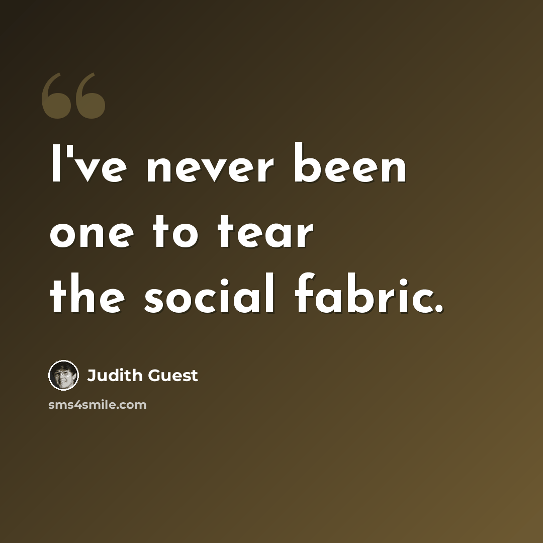 “I've never been one to tear the social fabric.” quote by Judith Guest