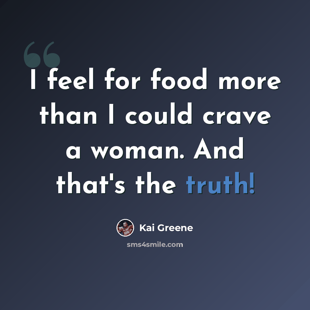 “I feel for food more than I could crave a woman. And that's the truth!” quote by Kai Greene