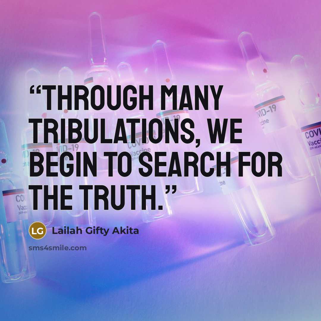 “Through many tribulations, we begin to search for the truth.” quote by Lailah Gifty Akita