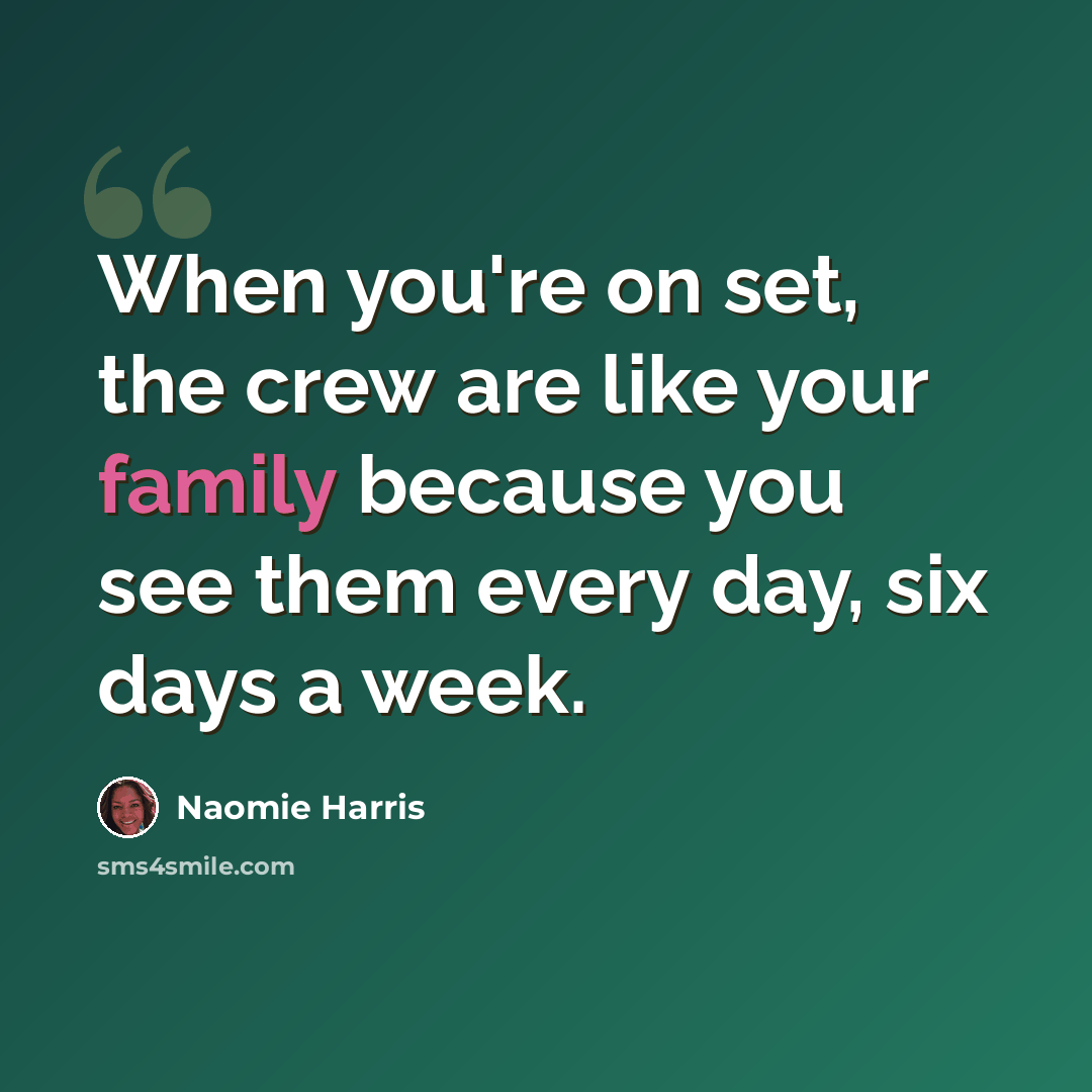 “When you're on set, the crew are like your family because you see them every day, six days a week.” quote by Naomie Harris