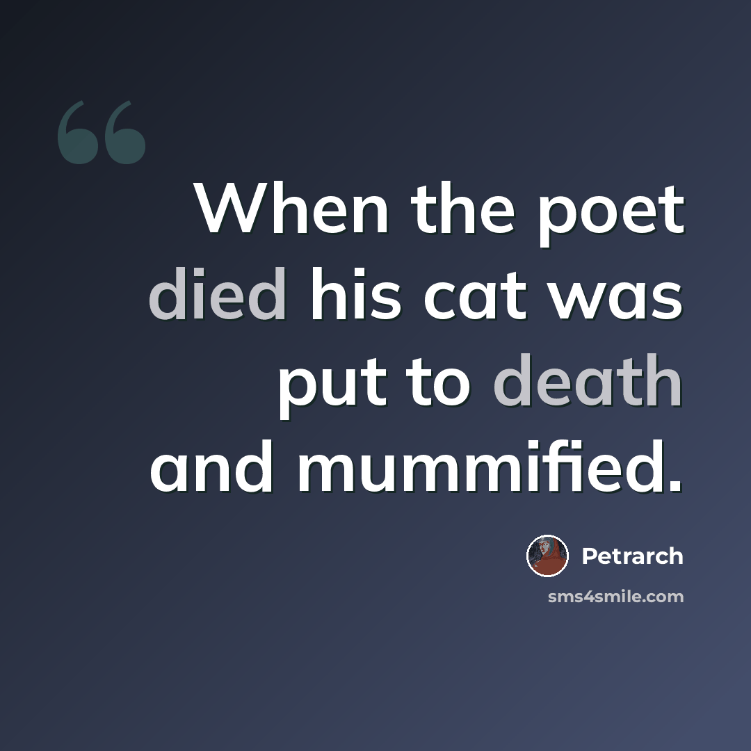 “When the poet died his cat was put to death and mummified.” quote by Petrarch
