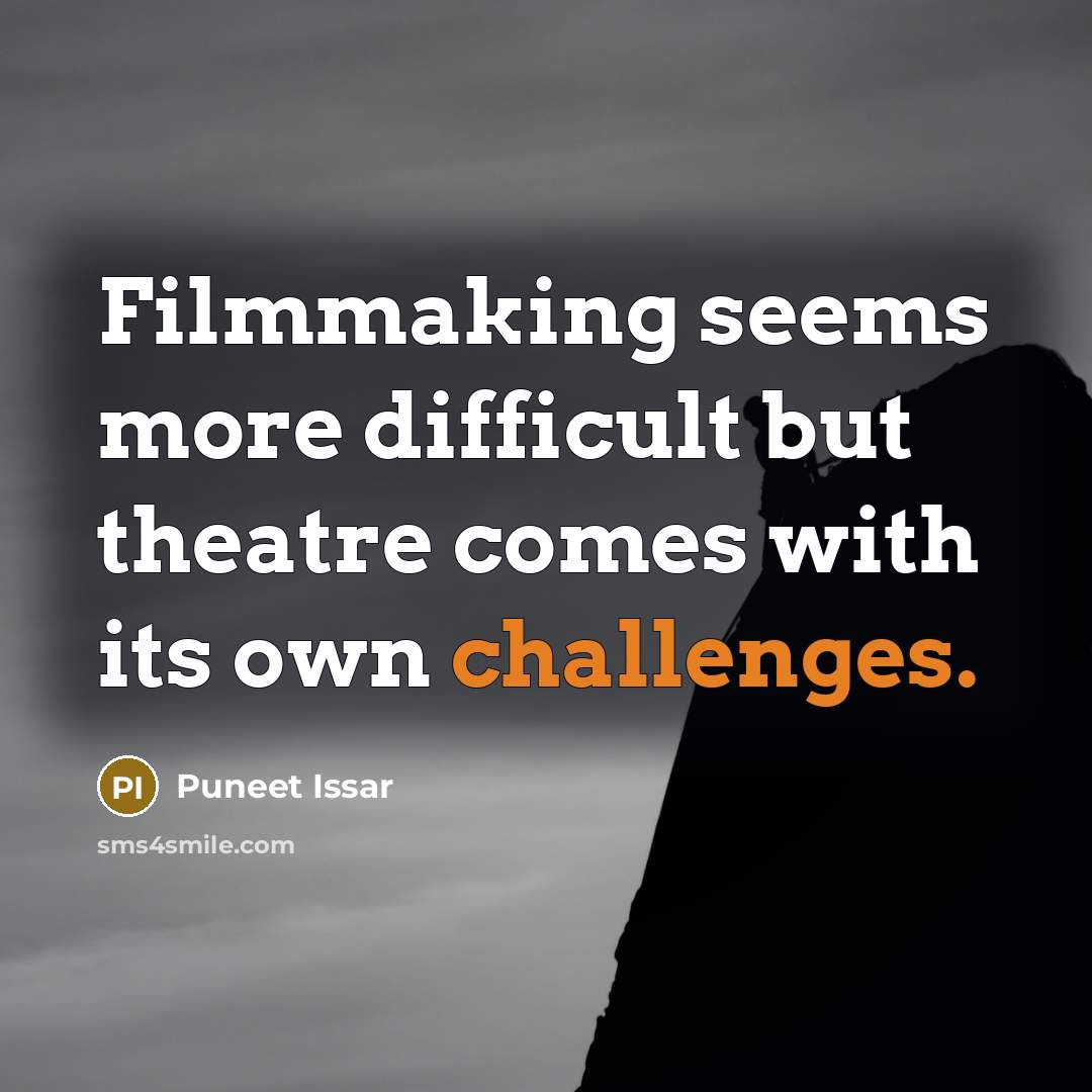 “Filmmaking seems more difficult but theatre comes with its own challenges.” quote by Puneet Issar