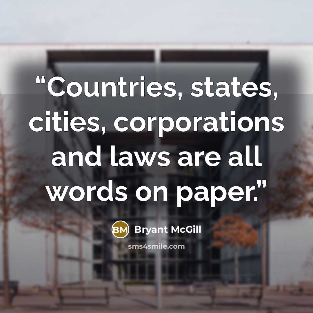 “Countries, states, cities, corporations and laws are all words on paper.” quote by Bryant McGill