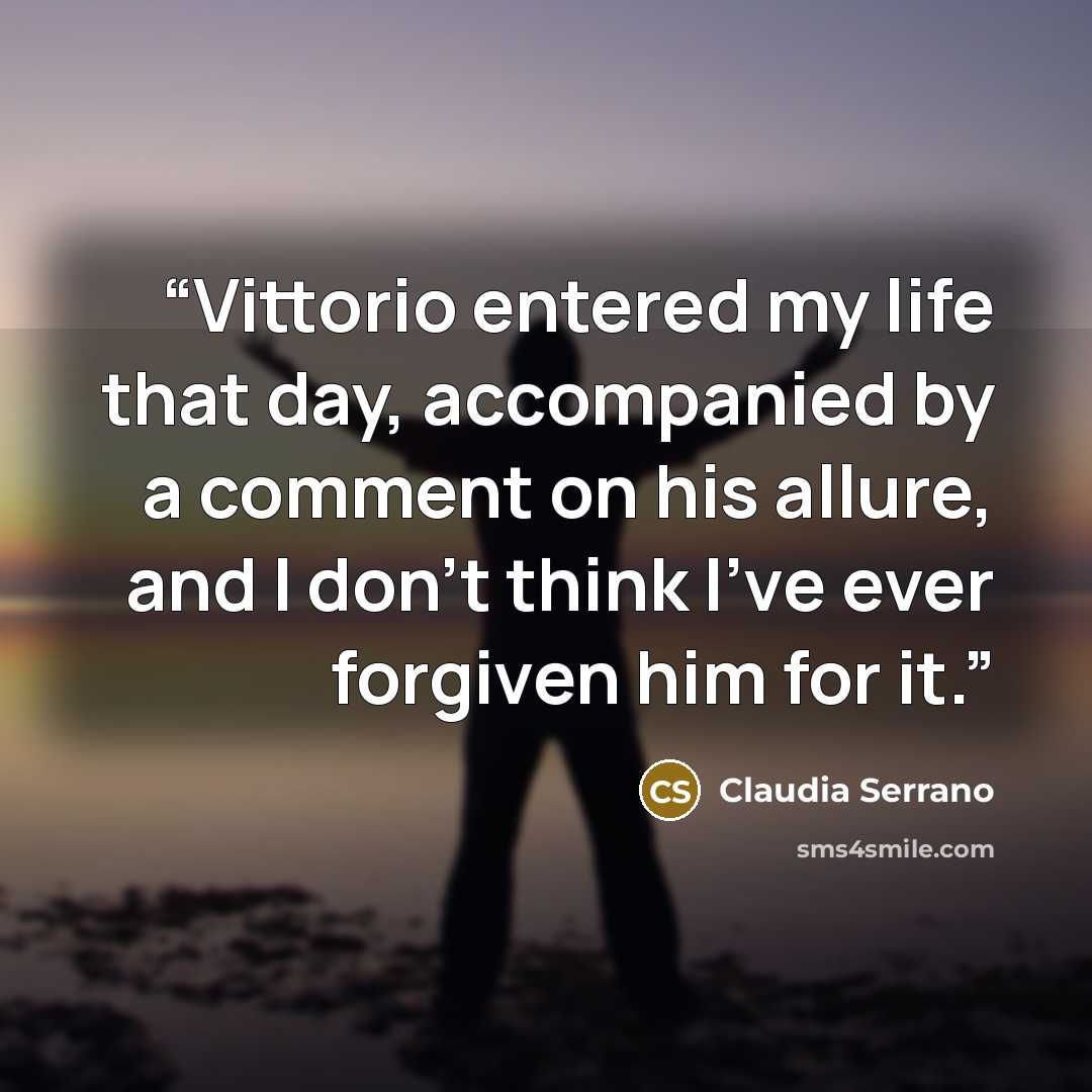“Vittorio entered my life that day, accompanied by a comment on his allure, and I don’t think I’ve ever forgiven him for it.” quote by Claudia Serrano