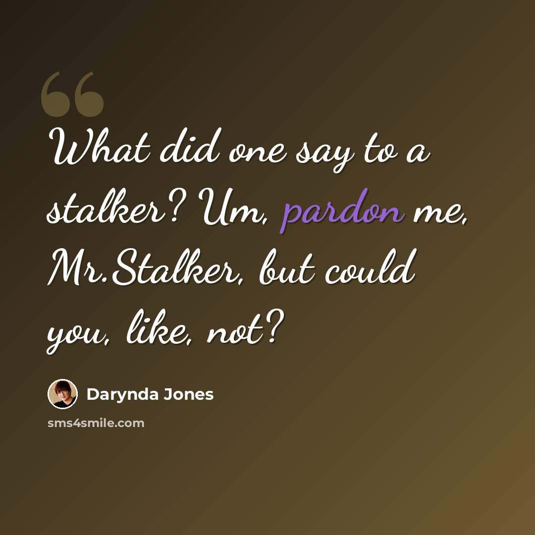 “What did one say to a stalker? Um, pardon me, Mr.Stalker, but could you, like, not?” quote by Darynda Jones