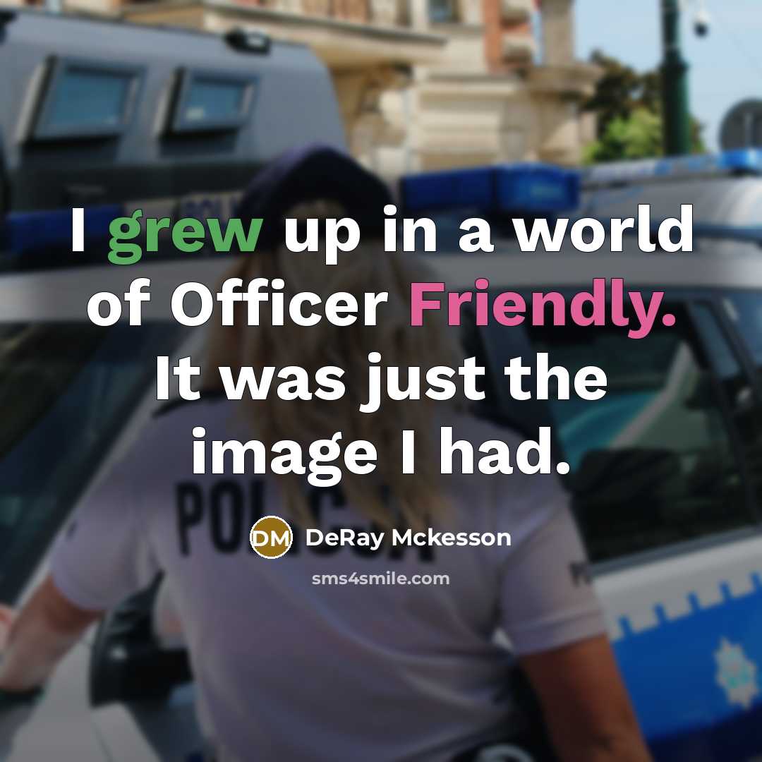 “I grew up in a world of Officer Friendly. It was just the image I had.” quote by DeRay Mckesson