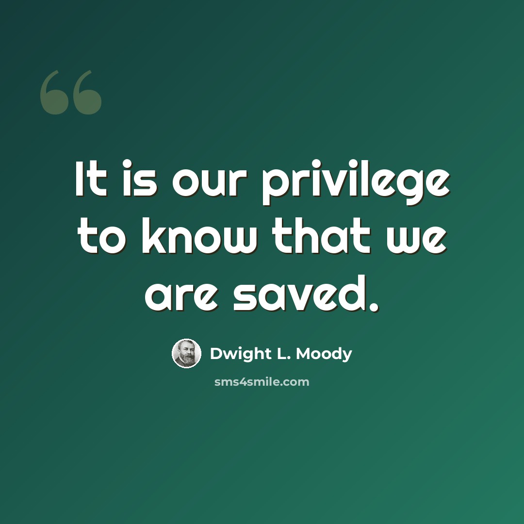 “It is our privilege to know that we are saved.” quote by Dwight L. Moody