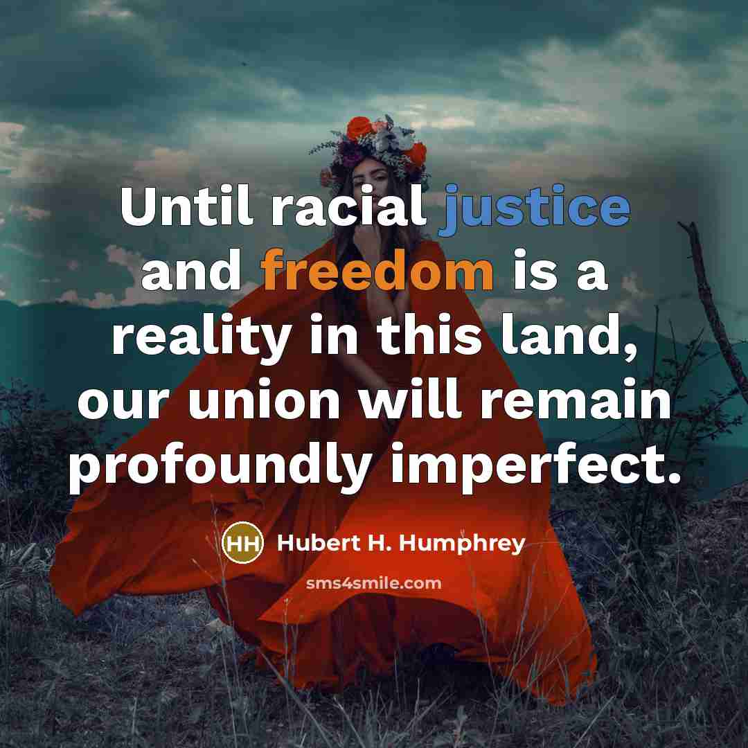 “Until racial justice and freedom is a reality in this land, our union will remain profoundly imperfect.” quote by Hubert H. Humphrey