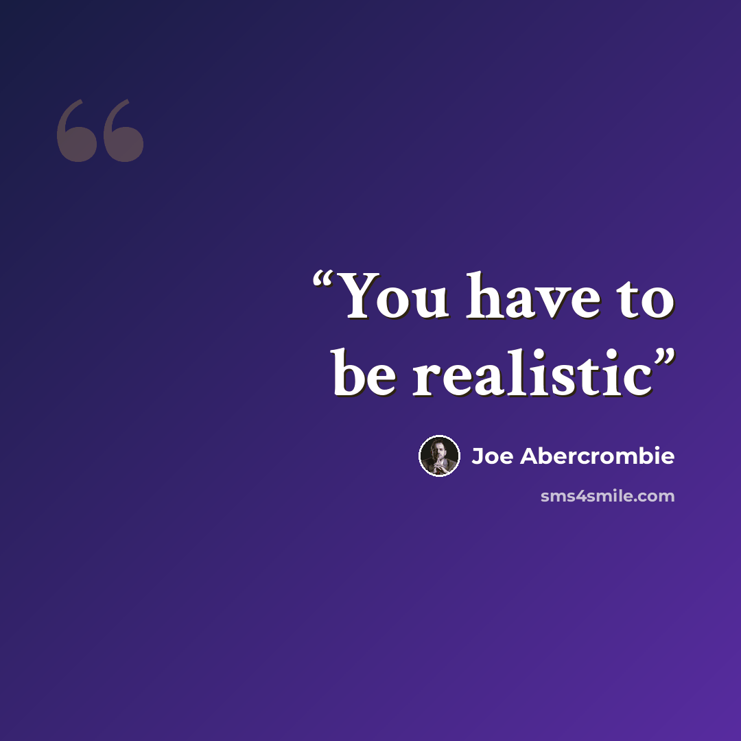 “You have to be realistic” quote by Joe Abercrombie