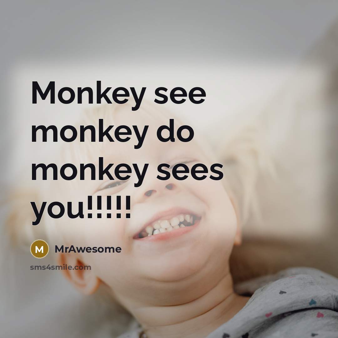 “Monkey see monkey do monkey sees you!!!!!” quote by MrAwesome