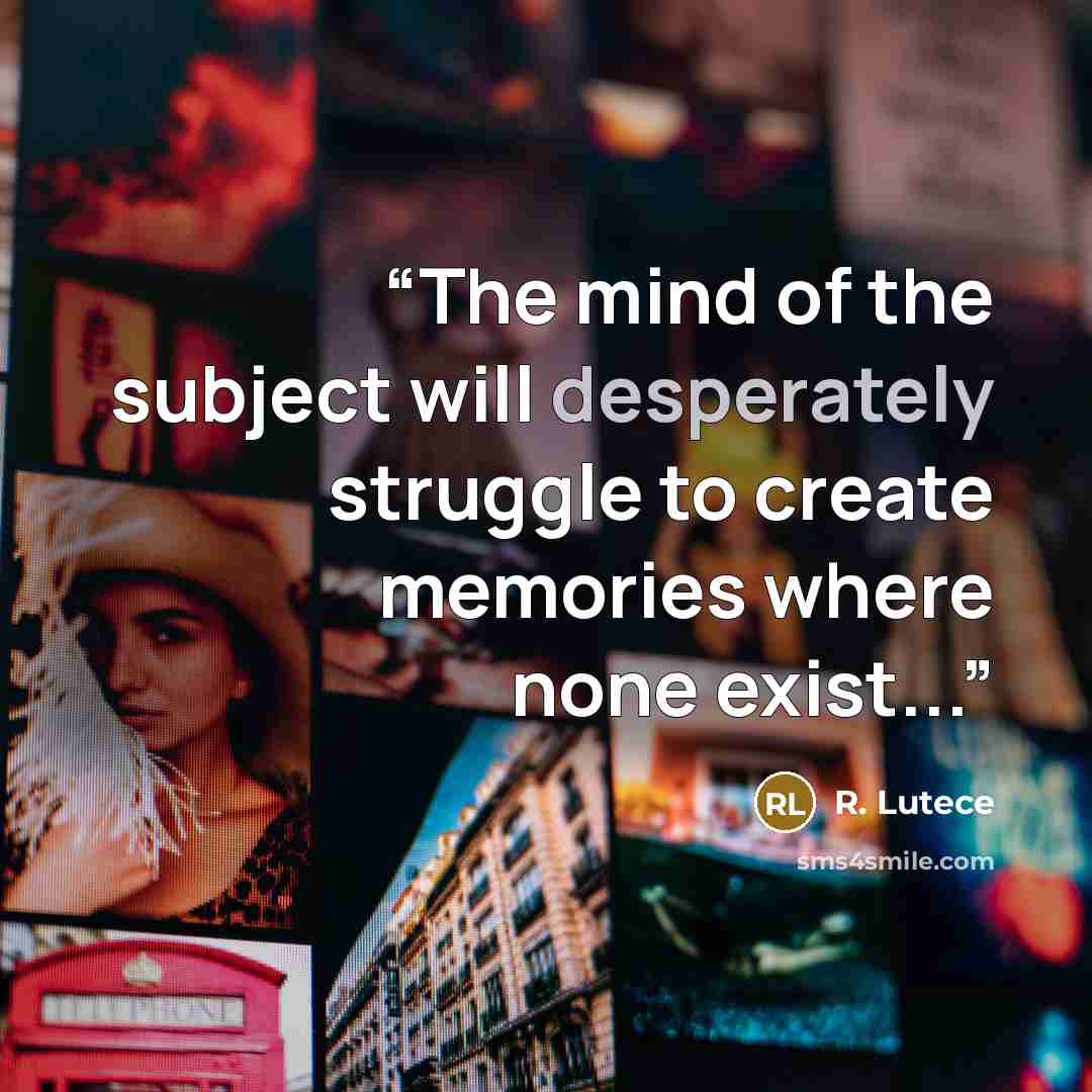 “The mind of the subject will desperately struggle to create memories where none exist...” quote by R. Lutece