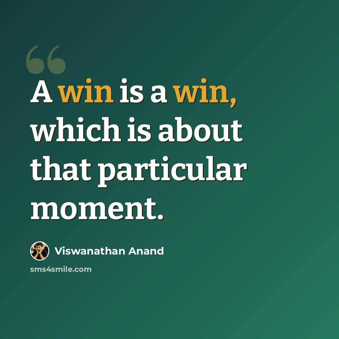 “A win is a win, which is about that particular moment.” quote by Viswanathan Anand